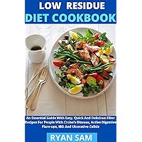 Low Residue Diet Cookbook : An Essential Guide With Easy, Quick And Delicious Fiber Recipes For People With Crohn's Disease, Active Digestive Flare-ups, IBD And Ulcerative Colitis Low Residue Diet Cookbook : An Essential Guide With Easy, Quick And Delicious Fiber Recipes For People With Crohn's Disease, Active Digestive Flare-ups, IBD And Ulcerative Colitis Kindle Paperback
