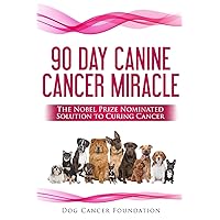 The 90 Day Canine Cancer Miracle: The 3 easy steps to treating cancer Inspired by 5 Time Nobel Peace Prize Nominee (Canine Cancer Treatments) The 90 Day Canine Cancer Miracle: The 3 easy steps to treating cancer Inspired by 5 Time Nobel Peace Prize Nominee (Canine Cancer Treatments) Paperback Kindle