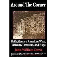 Around the Corner: Reflections on American Wars, Violence, Terrorism, and Hope