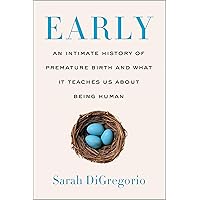 Early: An Intimate History of Premature Birth and What It Teaches Us About Being Human Early: An Intimate History of Premature Birth and What It Teaches Us About Being Human Kindle Paperback Audible Audiobook Hardcover MP3 CD