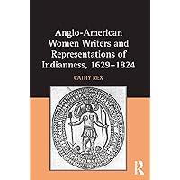 Anglo-American Women Writers and Representations of Indianness, 1629-1824 Anglo-American Women Writers and Representations of Indianness, 1629-1824 Kindle Hardcover Paperback