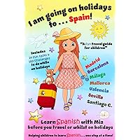 I am going on holidays to ... Spain! A fun travel guide and activity book for children to learn Spanish before or whilst on holidays in Spain.: 14 fun ... Learn Spanish with Mia... one step at a time.