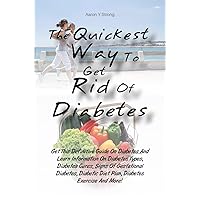 The Quickest Way To Get Rid Of Diabetes: Get This Definitive Guide On Diabetes And Learn Information On Diabetes Types, Diabetes Cures, Signs Of Gestational ... Diet Plan, Diabetes Exercise And More!