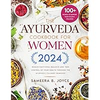 The Ayurveda Cookbook for Women: Regain Emotional Balance and Take Control of Your Health Through the Ayurvedic Culinary Remedies. Including 100+ Recipes to Support Your Holistic Wellness The Ayurveda Cookbook for Women: Regain Emotional Balance and Take Control of Your Health Through the Ayurvedic Culinary Remedies. Including 100+ Recipes to Support Your Holistic Wellness Paperback Kindle