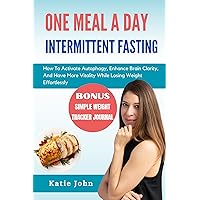 ONE MEAL A DAY INTERMITTENT FASTING: How To Activate Autophagy, Enhance Brain Clarity, And Have More Vitality While Losing Weight Effortlessly ONE MEAL A DAY INTERMITTENT FASTING: How To Activate Autophagy, Enhance Brain Clarity, And Have More Vitality While Losing Weight Effortlessly Kindle Paperback