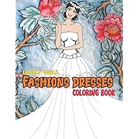 Lovely girls Fashions dresses coloring Book: Stylish dresses of color, unique hairstyles, lips and eyes, hats and accessories in this fashion coloring book