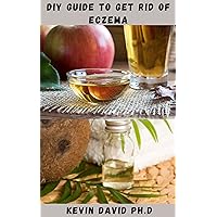 DIY GUIDE TO GET RID OF ECZEMA: Everything You Need To Know On How To Treat Common Skin Care Issues And Maintaining A Healthy Skin DIY GUIDE TO GET RID OF ECZEMA: Everything You Need To Know On How To Treat Common Skin Care Issues And Maintaining A Healthy Skin Kindle Paperback