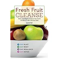 Fresh Fruit Cleanse: Detox, Lose Weight and Restore Your Health with Nature's Most Delicious Foods Fresh Fruit Cleanse: Detox, Lose Weight and Restore Your Health with Nature's Most Delicious Foods Paperback Kindle