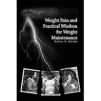 Weight Pain and Practical Wisdom for Weight Maintenance Weight Pain and Practical Wisdom for Weight Maintenance Paperback