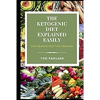THE KETOGENIC DIET EXPLAINED EASILY: The reason for this fashion (Good Plan For Your) (HEALTH AND WELL-BEING)