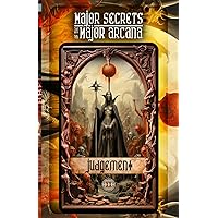 JUDGEMENT: Major Secrets of the Major Arcana: Tarot Deck Card 20’s Meanings and Spreads for Beginners to Advanced on Empaths, Empowerment, Healing Trauma, Holistic Wellness, Intuition, and More!