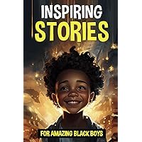 Inspiring Stories For Amazing Black Boys: 30 True Motivational Tales of Courage, Perseverance, Problem-Solving, and Friendship