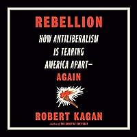 Rebellion: How Antiliberalism Is Tearing America Apart—Again Rebellion: How Antiliberalism Is Tearing America Apart—Again Hardcover Audible Audiobook Kindle