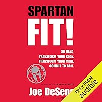 Spartan Fit!: 30 Days. Transform Your Mind. Transform Your Body. Commit to Grit. Spartan Fit!: 30 Days. Transform Your Mind. Transform Your Body. Commit to Grit. Audible Audiobook Hardcover Kindle