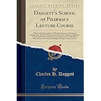 Daggett's School of Pharmacy Lecture Course: A Short and Concise Series of Practical Lessons in Pharmacy; Designed for the Use of Pharmacists, ... and All Others Who Desire a Practic Daggett's School of Pharmacy Lecture Course: A Short and Concise Series of Practical Lessons in Pharmacy; Designed for the Use of Pharmacists, ... and All Others Who Desire a Practic Paperback Hardcover