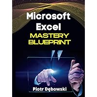 Microsoft Excel Mastery Blueprint: Mastering the Basics for Beginners | Ultimate Guide From Novice to Expert (Microsoft Excel - Master Class)