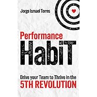 PERFORMANCE HABIT: DRIVE YOUR TEAM TO THRIVE IN THE 5th REVOLUTION PERFORMANCE HABIT: DRIVE YOUR TEAM TO THRIVE IN THE 5th REVOLUTION Paperback Kindle