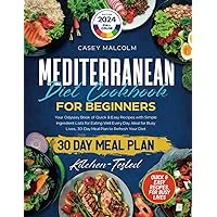 Mediterranean Diet Cookbook for Beginners: Your Odyssey Book of Quick & Easy Recipes with Simple Ingredient Lists for Eating Well Every Day, Ideal for Busy Lives, 30-Day Meal Plan to Refresh Your Diet
