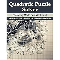 Quadratic Puzzle Solver: Factoring Made Fun Workbook: Explore Quadratic Equations Through Innovative Puzzles