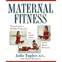Maternal Fitness: Preparing for a Healthy Pregnancy, an Easier Labor, and a Quick Recovery Maternal Fitness: Preparing for a Healthy Pregnancy, an Easier Labor, and a Quick Recovery Paperback