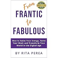 From Frantic to Fabulous: How to Raise Your Energy, Tame Your Work and Transform Your World in the Digital Age From Frantic to Fabulous: How to Raise Your Energy, Tame Your Work and Transform Your World in the Digital Age Kindle Audible Audiobook Paperback