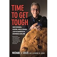 Time to Get Tough: How Cookies, Coffee, and a Crash Led to Success in Business and Life Time to Get Tough: How Cookies, Coffee, and a Crash Led to Success in Business and Life Hardcover Kindle Paperback