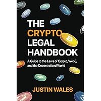 The Crypto Legal Handbook: A Guide to the Laws of Crypto, Web3, and the Decentralized World The Crypto Legal Handbook: A Guide to the Laws of Crypto, Web3, and the Decentralized World Paperback