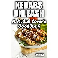 KEBABS UNLEASHED - A Kebab Lover's Cookbook