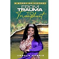 From Trauma to Triumphant: A Story of Victory From Trauma to Triumphant: A Story of Victory Paperback Kindle