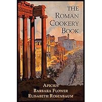 The Roman Cookery Book: A Critical Translation of the Art of Cooking, for Use in the Study and the Kitchen The Roman Cookery Book: A Critical Translation of the Art of Cooking, for Use in the Study and the Kitchen Paperback