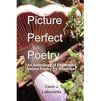 Picture Perfect Poetry: An Anthology of Ekphrastic Nature Poetry for Students