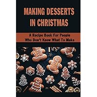 Making Desserts In Christmas: A Recipe Book For People Who Don't Know What To Make