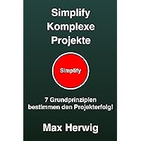 Simplify Komplexe Projekte: 7 Grundprinzipien bestimmen den Projekterfolg (German Edition) Simplify Komplexe Projekte: 7 Grundprinzipien bestimmen den Projekterfolg (German Edition) Kindle Paperback