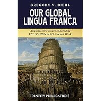 Our Global Lingua Franca: An Educator’s Guide to Spreading English Where EFL Doesn’t Work Our Global Lingua Franca: An Educator’s Guide to Spreading English Where EFL Doesn’t Work Paperback Kindle Audible Audiobook Hardcover