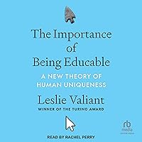 The Importance of Being Educable: A New Theory of Human Uniqueness The Importance of Being Educable: A New Theory of Human Uniqueness Hardcover Audible Audiobook Kindle Audio CD
