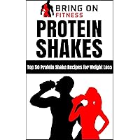 Protein Shakes: Top 50 Protein Shake Recipes for Weight Loss (Bring On Fitness) Protein Shakes: Top 50 Protein Shake Recipes for Weight Loss (Bring On Fitness) Kindle Paperback