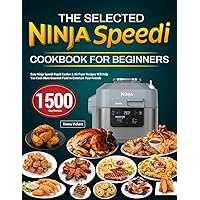 The Selected Ninja Speedi Cookbook for Beginners: Easy Ninja Speedi Rapid Cooker & Air Fryer Recipes Will Help You Cook More Gourmet Food to Entertain Your Friends