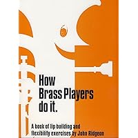 How Brass Players do it. A book of lip building and flexibility exercises How Brass Players do it. A book of lip building and flexibility exercises Paperback