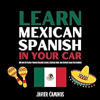 Learn Mexican Spanish in Your Car: 100 Days to Fluency Through Engaging Lessons, Essential Verbs, and Everyday Slang for Beginners (Learn Spanish in Your Car) Learn Mexican Spanish in Your Car: 100 Days to Fluency Through Engaging Lessons, Essential Verbs, and Everyday Slang for Beginners (Learn Spanish in Your Car) Audible Audiobook Kindle Hardcover Paperback