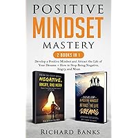 Positive Mindset Mastery 2 Books in 1: Develop a Positive Mindset and Attract the Life of Your Dreams + How to Stop Being Negative, Angry, and Mean (Self Care Mastery Series)