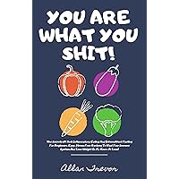 You Are What You Shit! - The Secrets Of Anti Inflammatory Eating And Intermittent Fasting For Beginners. Easy, Stress Free Recipes To Heal Your Immune ... atkins diet, ketogenic diet Book 1) You Are What You Shit! - The Secrets Of Anti Inflammatory Eating And Intermittent Fasting For Beginners. Easy, Stress Free Recipes To Heal Your Immune ... atkins diet, ketogenic diet Book 1) Kindle