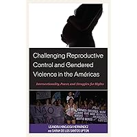 Challenging Reproductive Control and Gendered Violence in the Américas: Intersectionality, Power, and Struggles for Rights (Lexington Studies in Health Communication) Challenging Reproductive Control and Gendered Violence in the Américas: Intersectionality, Power, and Struggles for Rights (Lexington Studies in Health Communication) Kindle Hardcover Paperback