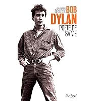 Bob Dylan - Poète de sa vie (French Edition) Bob Dylan - Poète de sa vie (French Edition) Kindle Paperback