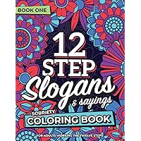 12 Step Slogans & Sayings Sobriety Coloring Book for Adults Working the Twelve Steps: AA CA NA ACA CODA DA UA GA LAA OA SLAA SAA WA ALanon (12 Step Slogans Coloring Books)