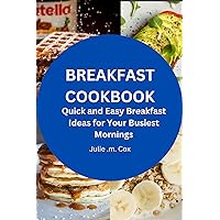 BREAKFAST COOKBOOK: Quick and Easy Breakfast Ideas for Your Busiest Mornings BREAKFAST COOKBOOK: Quick and Easy Breakfast Ideas for Your Busiest Mornings Kindle Paperback