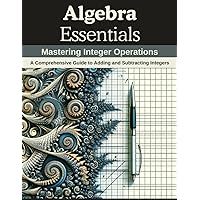 Algebra Essentials: Mastering Integer Operations: A Comprehensive Guide to Adding and Subtracting Integers
