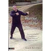 Warrior Guards the Mountain: The Internal Martial Traditions of China, Japan and South East Asia Warrior Guards the Mountain: The Internal Martial Traditions of China, Japan and South East Asia Paperback