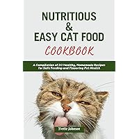 NUTRITIOUS & EASY CAT FOOD COOKBOOK: A Compilation of 20 Healthy, Homemade Recipes for Safe Feeding and Flavoring Pet Health NUTRITIOUS & EASY CAT FOOD COOKBOOK: A Compilation of 20 Healthy, Homemade Recipes for Safe Feeding and Flavoring Pet Health Kindle Paperback