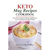 KETO MUG RECIPES COOKBOOK: The Ultimate Guide to Quick and Delicious Low Carb Recipes for Busy People KETO MUG RECIPES COOKBOOK: The Ultimate Guide to Quick and Delicious Low Carb Recipes for Busy People Kindle Paperback