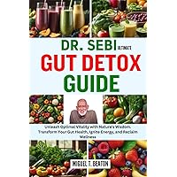 DR. SEBI ULTIMATE GUT DETOX GUIDE: Unleash Optimal Vitality with Nature's Wisdom. Transform Your Gut Health, Ignite Energy, and Reclaim Wellness DR. SEBI ULTIMATE GUT DETOX GUIDE: Unleash Optimal Vitality with Nature's Wisdom. Transform Your Gut Health, Ignite Energy, and Reclaim Wellness Paperback Kindle